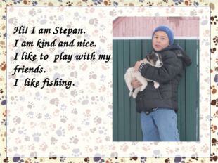 Hi! I am Stepan. I am kind and nice. I like to play with my friends. I like f