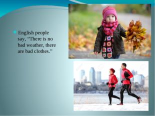  English people say, “There is no bad weather, there are bad clothes.” 