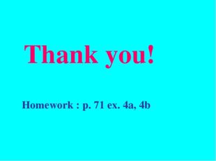 Homework : p. 71 ex. 4a, 4b Thank you! 