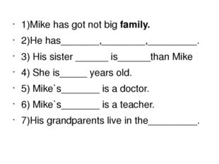 1)Mike has got not big family. 2)He has_______,________,_________. 3) His si
