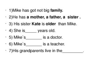 1)Mike has got not big family. 2)He has a mother, a father, a sister . 3) Hi