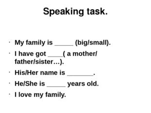 Speaking task. My family is _____ (big/small). I have got ____( a mother/ fat