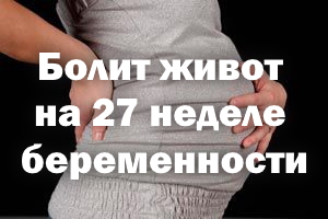 Болит животик на 27 неделе беременности